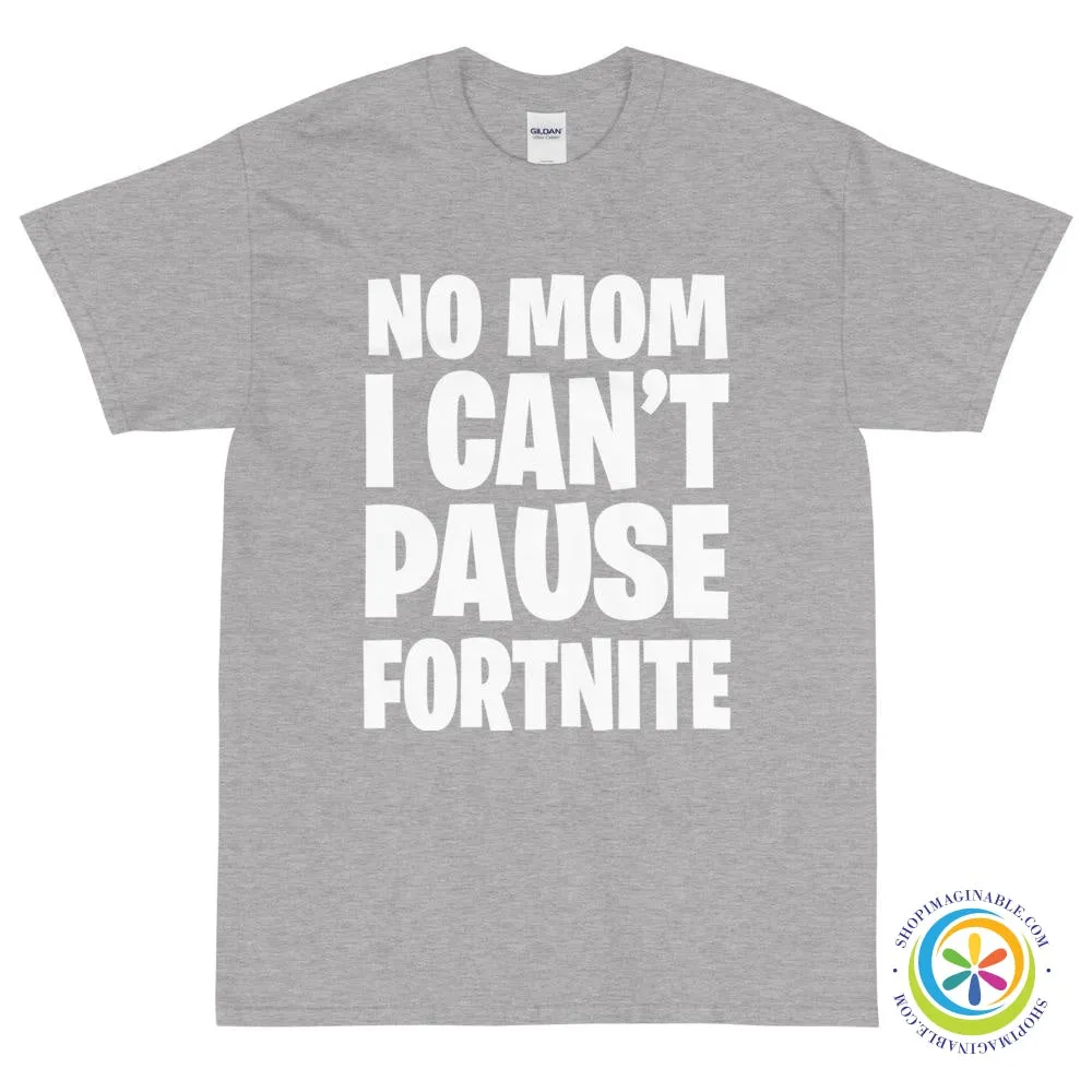No Mom I Can't Pause Fortnite Unisex T-Shirt