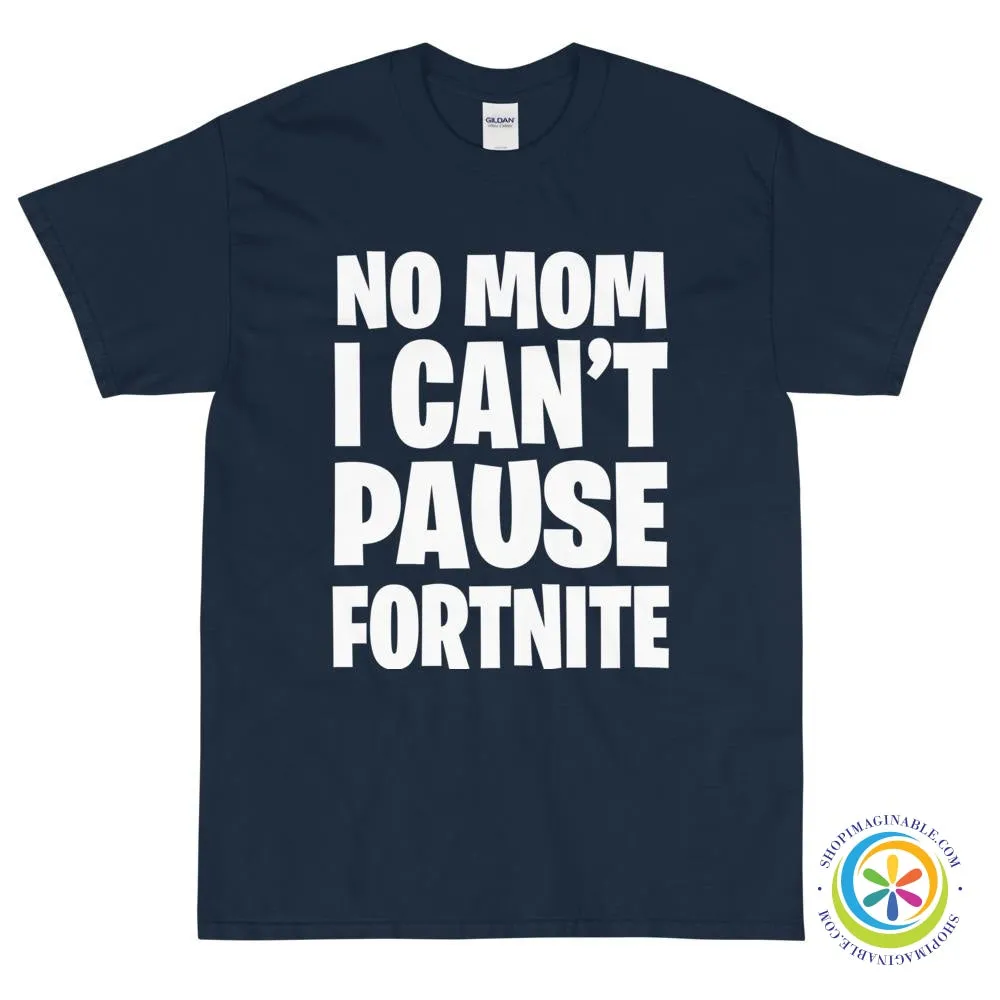 No Mom I Can't Pause Fortnite Unisex T-Shirt