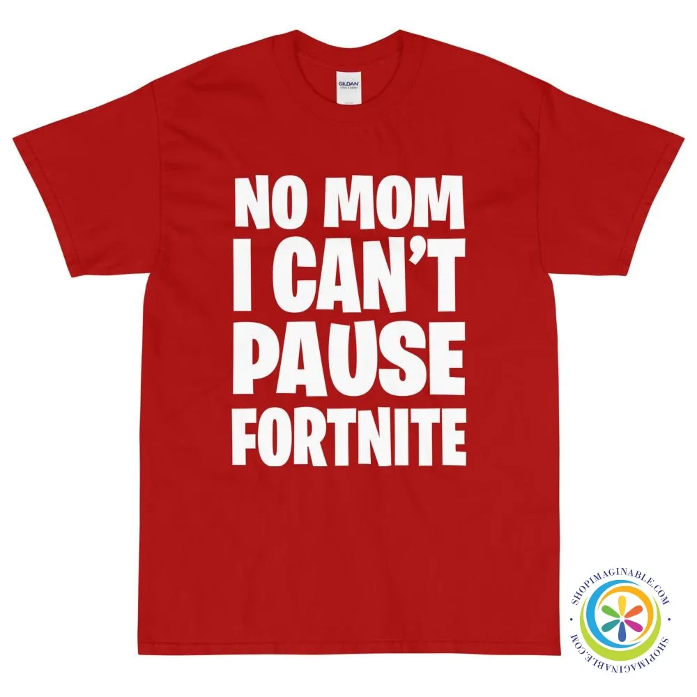 No Mom I Can't Pause Fortnite Unisex T-Shirt